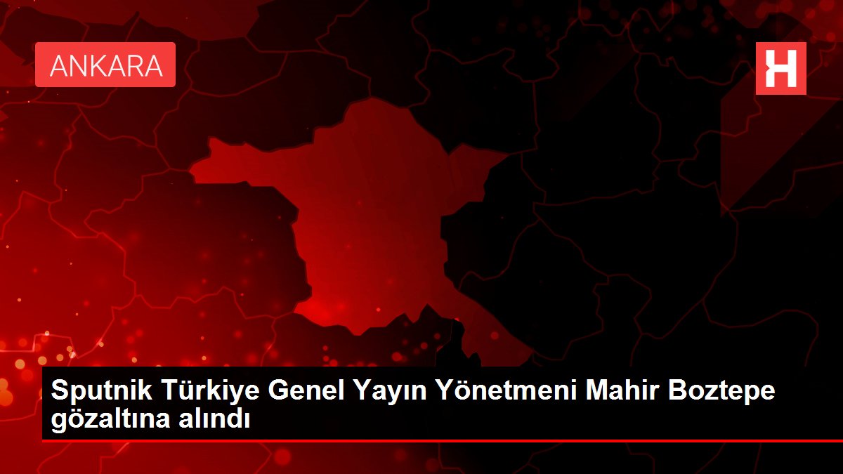 Sputnik Türkiye Genel Yayın Yönetmeni Mahir Boztepe gözaltına alındı