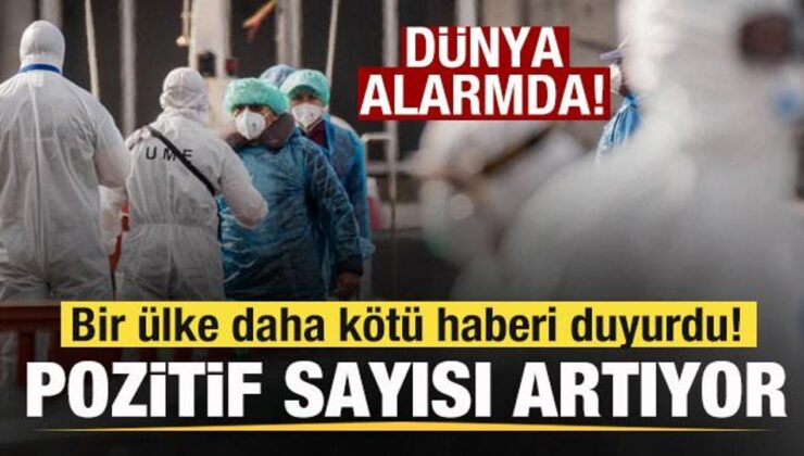 Dünya alarmda! Bir ülke daha makus haberi duyurdu! Olumlu sayısı artıyor