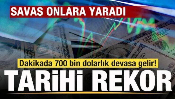 Savaş onlara yaradı! Tarihi rekor! Dakikada 700 bin dolarlık devasa gelir